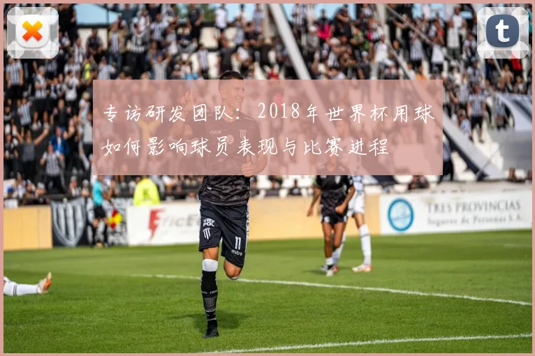 专访研发团队：2018年世界杯用球如何影响球员表现与比赛进程