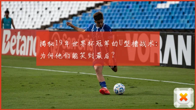 揭秘19年世界杯冠军的U型槽战术：为何他们能笑到最后？